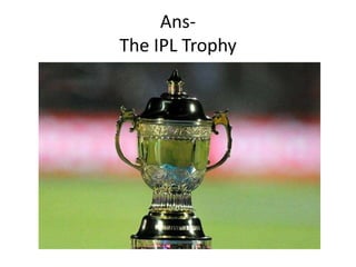 AnsThe IPL Trophy

 