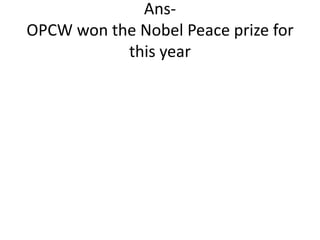 AnsOPCW won the Nobel Peace prize for
this year

 