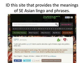 ID this site that provides the meanings
of SE Asian lingo and phrases.

 