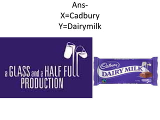 AnsX=Cadbury
Y=Dairymilk

 