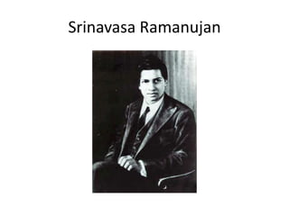 Srinavasa Ramanujan

 