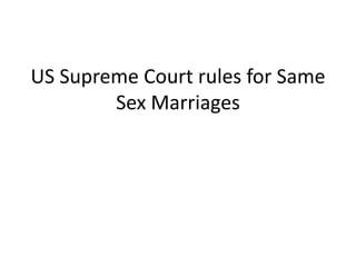 US Supreme Court rules for Same
Sex Marriages

 
