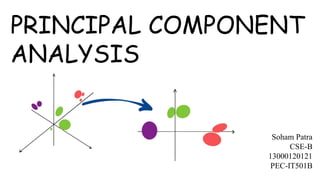 PRINCIPAL COMPONENT
ANALYSIS
Soham Patra
CSE-B
13000120121
PEC-IT501B