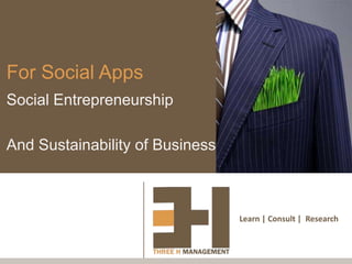 For Social Apps
Social Entrepreneurship

And Sustainability of Business



                                 Learn | Consult | Research
 