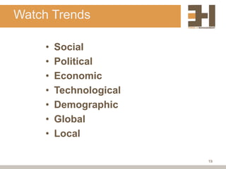 Watch Trends

    •   Social
    •   Political
    •   Economic
    •   Technological
    •   Demographic
    •   Global
    •   Local

                        19
 