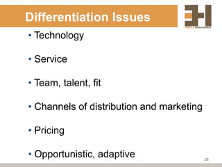 Differentiation Issues
• Technology

• Service

• Team, talent, fit

• Channels of distribution and marketing

• Pricing

• Opportunistic, adaptive                  28
 