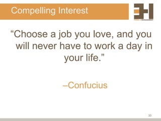 Compelling Interest

“Choose a job you love, and you
 will never have to work a day in
             your life.”

            –Confucius


                                33
 