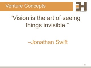 Venture Concepts

  "Vision is the art of seeing
        things invisible.”

        –Jonathan Swift


                                 36
 