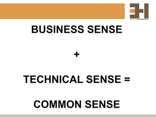 BUSINESS SENSE

        +

TECHNICAL SENSE =

 COMMON SENSE
 
