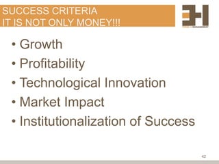 SUCCESS CRITERIA
IT IS NOT ONLY MONEY!!!

 • Growth
 • Profitability
 • Technological Innovation
 • Market Impact
 • Institutionalization of Success

                                     42
 