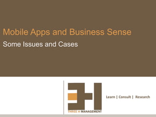 Mobile Apps and Business Sense
Some Issues and Cases




                        Learn | Consult | Research
 
