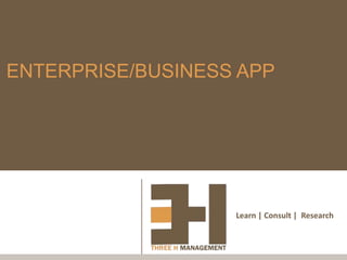 ENTERPRISE/BUSINESS APP




                   Learn | Consult | Research
 