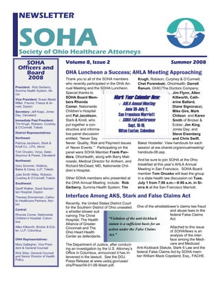 NEWSLETTER


  SOHA
  Society of Ohio Healthcare Attorneys
     SOHA                         Volume 8, Issue 2                                                    Summer 2008
  Officers and
     Board                        OHA Luncheon a Success; AHLA Meeting Approaching
     2008                         Thank you to all of the SOHA members            Krugh, Robison, Curphey & O’Connell;
                                  who recently participated in the OHA An-        Chet Porembski, OhioHealth; Darrell
President: Rob Gerberry,          nual Meeting and the SOHA Luncheon.             Ranum, OHIC/The Doctors Company;
Summa Health System, Ak-
ron                               Special thanks to                                                      Jim Flynn, Allen
Vice President: Susan Blasik
                                  SOHA Board Mem-                Mark Your Calendar Now:                 Killworth, Cath-
                                  bers Rhonda                                                            erine Ballard,
Miller, Freund, Freeze & Ar-                                        √ AHLA Annual Meeting
nold, Dayton                      Comer, Nationwide                                                      Diane Signoracci,
Secretary: Jeff Kapp, Jones       Children’s Hospital                    June 30-July 2,                 Mike Gire, Mark
Day, Cleveland                    and Pat Jacobson,                 San Francisco Marriott               Chilson and Karen
Immediate Past President:         Stark & Knoll, who                √ SOHA Fall Conference               Smith of Bricker &
Tim Krugh, Robison, Curphey       put together a con-
& O’Connell, Toledo                                                        Sept. 18-19,                  Eckler; Jim King,
                                  structive and informa-                                                 Jones Day; and
District Representatives:                                           Hilton Easton, Columbus
                                  tive panel discussion                                                  Steve Eisenberg
Northeast:                        entitled, “Never Say                                                   and Chris Swift,
Patricia Jacobson, Stark &        Never: Quality, Risk and Payment Issues         Baker Hostetler. View handouts for each
Knoll Co., LPA, Akron             of ‘Never Events.’” Participating on the        session at ww.ohanet.org/annualmeeting/
Tom Onusko, Vorys, Sater,         panel were SOHA Member Frank Pan-               handouts-08.asp.
Seymour & Pease, Cleveland
                                  dora, OhioHealth, along with Barry Mali-
Northwest:                        nowski, Medical Director for Anthem, and        And be sure to join SOHA at the Ohio
Gary Sommer, Watkins,             Richard McClead, MD, Nationwide Chil-           breakfast at this year’s AHLA Annual
Bates & Carey, LLP, Toledo        dren’s Hospital.                                Meeting in San Francisco. SOHA Board
Julia Smith Wiley, Robison,                                                       member Tom Onusko will lead the group
Curphey & O’Connell, Toledo       Other SOHA members who presented at             in a state health law discussion on Tues.
Southwest:                        the OHA Annual Meeting include: Rob             July 1 from 7:00 a.m.—8:00 a.m. in Si-
Geoff Walker, Good Samari-        Gerberry, Summa Health System; Tim              erra A at the San Francisco Marriott.
tan Hospital, Dayton
Theresa Zimmerman, Catho-         Interface Among AKS, Stark and False Claims Act
lic Healthcare Partners, Nor-
ton                               Recently, the United States District Court
                                  for the Southern District of Ohio unsealed One of the whistleblower’s claims ties fraud
Central:                                                                                                and abuse laws to the
                                  a whistler-blower suit
Rhonda Comer, Nationwide          naming The Christ                                                     federal False Claims
Children’s Hospital, Colum-
                                  Hospital, The Health         “Violation of the anti-kickback          Act.
bus
                                  Alliance of Greater          statute is a sufficient basis for an
Allen Killworth, Bricker & Eck-   Cincinnati and The                                                    Attached to this issue
ler, LLP, Columbus                                             action under the False Claims
                                  Ohio Heart Health                                                     of SOHANews is an
                                  Center as defendants.        Act.”                                    analysis of the inter-
OHA Representatives:                                                                                    face among the Medi-
Mary Gallagher, Vice Presi-       The Department of Justice, after conduct-                             care and Medicaid
dent & General Counsel            ing an investigation by the U.S. Attorney’s       Anti-Kickback Statute, Stark II Law and the
Rick Sites, General Counsel       Office in Columbus, announced it has in-          federal False Claims Act by SOHA mem-
and Senior Director of Health     tervened in the lawsuit. See the DOJ              ber William Mack Copeland, Esq., FACHE.
Policy                            Press Release at www.usdoj.gov/usao/
                                  ohs/Press/04-01-08-Wash.pdf.
 