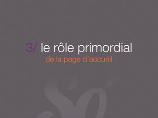 3/ le rôle primordial
de la page d’accueil
 