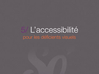 5/ L’accessibilité
pour les déﬁcients visuels
 