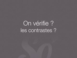 On vériﬁe ?
les contrastes ?
 