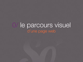 0/ le parcours visuel
d’une page web
 
