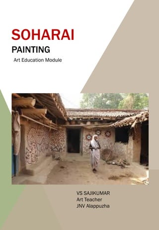 SOHARAI
PAINTING
VS SAJIKUMAR
Art Teacher
JNV Alappuzha
Art Education Module
 