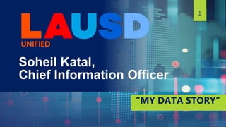 1
Soheil Katal,
Chief Information Officer
“MY DATA STORY”
 