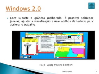  Com suporte a gráficos melhorado, é possível sobrepor
janelas, ajustar a visualização e usar atalhos de teclado para
acelerar o trabalho
Helena Relvão 7
Fig. 2 – Versão Windows 2.0 (1987)
 