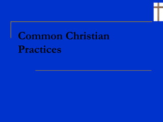 Common Christian
Practices
 
