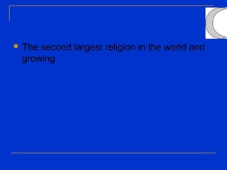  The second largest religion in the world and
growing
 