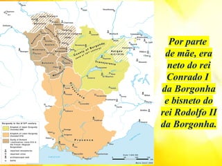 Por parte
de mãe, era
neto do rei
Conrado I
da Borgonha
e bisneto do
rei Rodolfo II
da Borgonha.
 