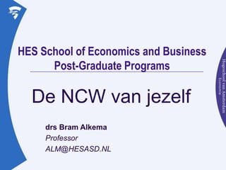 HES School of Economics and Business
      Post-Graduate Programs

  De NCW van jezelf
     drs Bram Alkema
     Professor
     ALM@HESASD.NL
 