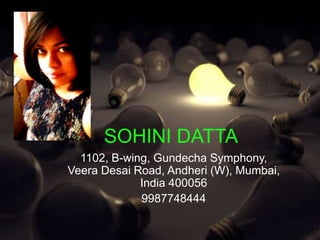 SOHINI DATTA
  1102, B-wing, Gundecha Symphony,
Veera Desai Road, Andheri (W), Mumbai,
             India 400056
             9987748444
 
