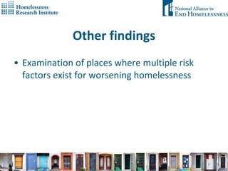 Other findings Examination of places where multiple risk factors exist for worsening homelessness 