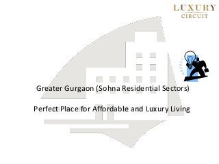Greater Gurgaon (Sohna Residential Sectors)
Perfect Place for Affordable and Luxury Living
 