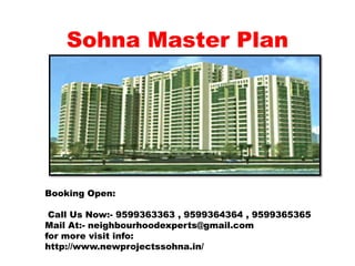 Sohna Master Plan




Booking Open:

 Call Us Now:- 9599363363 , 9599364364 , 9599365365
Mail At:- neighbourhoodexperts@gmail.com
for more visit info:
http://www.newprojectssohna.in/
 