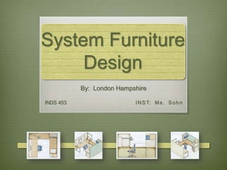 System Furniture Design By:  London Hampshire INDS 453				INST: Ms. Sohn 