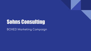 Sohns Consulting
BOXED Marketing Campaign
 