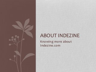 Knowing more about
Indezine.com
ABOUT INDEZINE
 