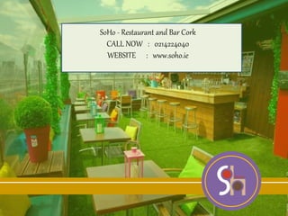 SoHo - Restaurant and Bar Cork
CALL NOW : 0214224040
WEBSITE : www.soho.ie
 