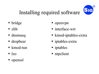 Installing required software bridge zlib dnsmasq dropbear kmod-tun lzo openssl openvpn interface-wrt kmod-iptables-extra iptables-extra iptables ntpclient 