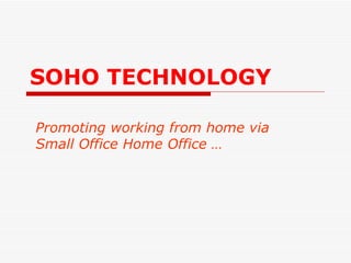 SOHO TECHNOLOGY Promoting working from home via Small Office Home Office … 