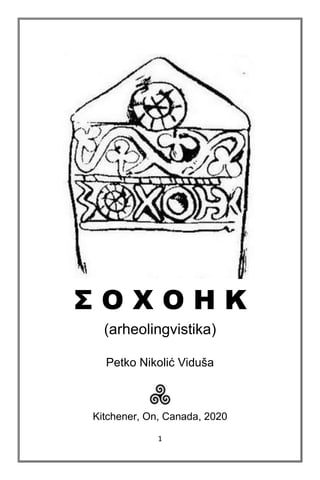 1
Σ O Χ Ο Η K
(arheolingvistika)
Petko Nikolić Viduša
Kitchener, On, Canada, 2020
 