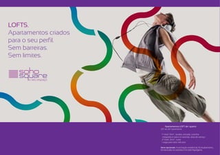 LOFTS.
Apartamentos criados
para o seu perfil.
Sem barreiras.
Sem limites.




                       >>> Apartamentos LOFT de 1 quarto:
                       230 ao 260ºpavimento

                       · 10 nível: 54m2², lavabo, escada, cozinha
                          integrada à sala e à varanda, área de serviço
                       · 20 nível: 26m2², suíte
                       · 1 vaga para dois veículos

                       Itens opcionais: Automação residencial, Kit acabamento,
                       Kit bancada na varanda e Kit rede frigorígena.
 