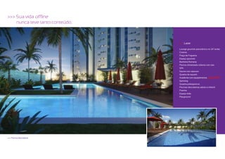 >>> Sua vida offline
    nunca teve tanto conteúdo.



                                 >>> Lazer

                                 · Lounge gourmet panorâmico no 240ºandar
                                 · Cinema
                                 · Praça da Fogueira
                                 · Espaço gourmet
                                 · Banheira Romana
                                 · Piscina climatizada coberta com raia
                                 · SPA
                                 · Sauna com repouso
                                 · Quadra de squash
                                 · Academia com equipamentos
                                 · Spinning
                                 · Quadra poliesportiva
                                 · Piscinas descobertas adulto e infantil
                                 · Prainha
                                 · Espaço kids
                                 · Playground




>>> Piscina descoberta
 