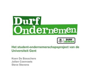 Het student-ondernemerschapsproject van de
Universiteit Gent
Koen De Bosschere
Jolien Coenraets
Steve Stevens
 