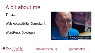A bit about me
2
I’m a…
Web Accessibility Consultant
WordPress Developer
@coolfields
Photo by Kari Leigh London
coolfields...