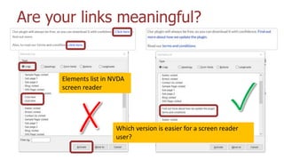 Are your links meaningful?
Which version is easier for a screen reader
user?
Elements list in NVDA
screen reader
 