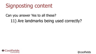 Signposting content
Can you answer Yes to all these?
11) Are landmarks being used correctly?
39@coolfields
 