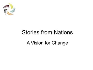 Stories from Nations
A Vision for Change
 