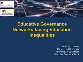 Educative Governance
Networks facing Education
inequalities
Jordi Díaz Gibson
Ramon Llull University
University of Wisconsin
School of Education 2011
 