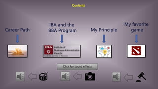 Contents
Career Path
My favorite
game
My Principle
IBA and the
BBA Program
Click for sound effects
 