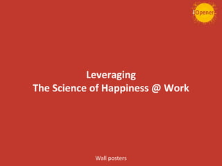 Leveraging
The Science of Happiness @ Work
Wall posters
 