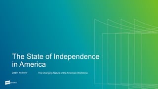 The State of Independence
in America
2019 REPORT The Changing Nature of the American Workforce
 